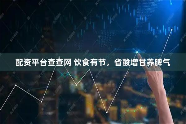 配资平台查查网 饮食有节，省酸增甘养脾气